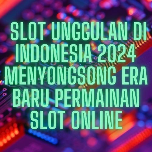 Slot Unggulan di Indonesia 2024